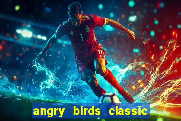 angry birds classic 1.0.0 apk